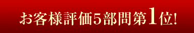 お客様評価5部門第1位！